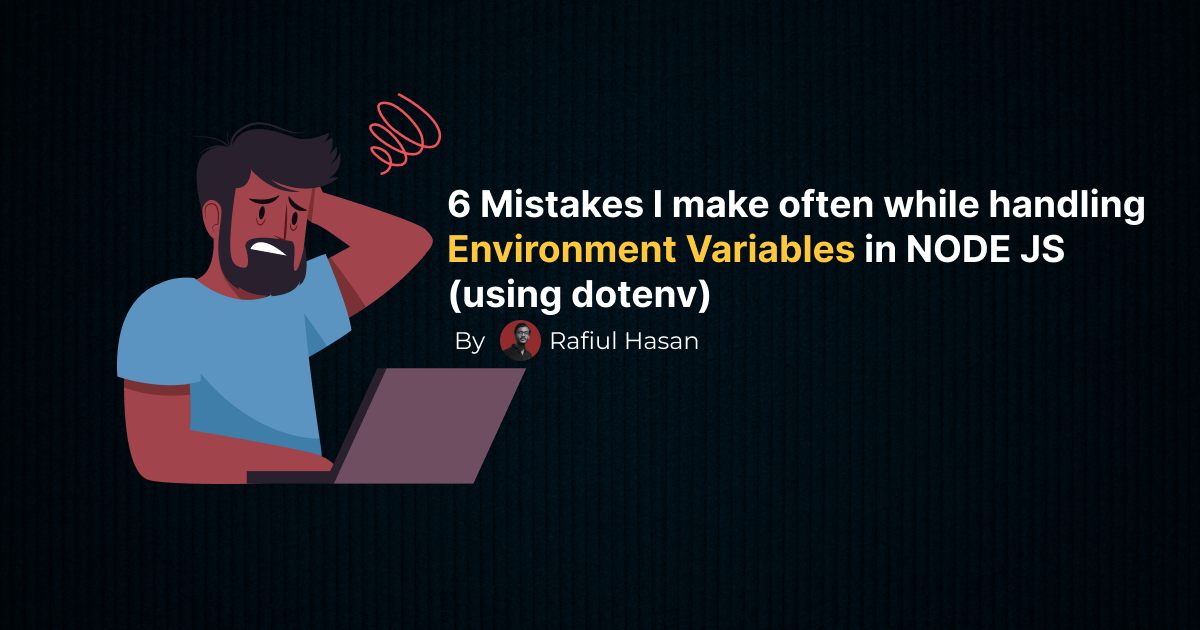 6 Mistakes I make often while handling Environment Variables in NODE JS (using dotenv)