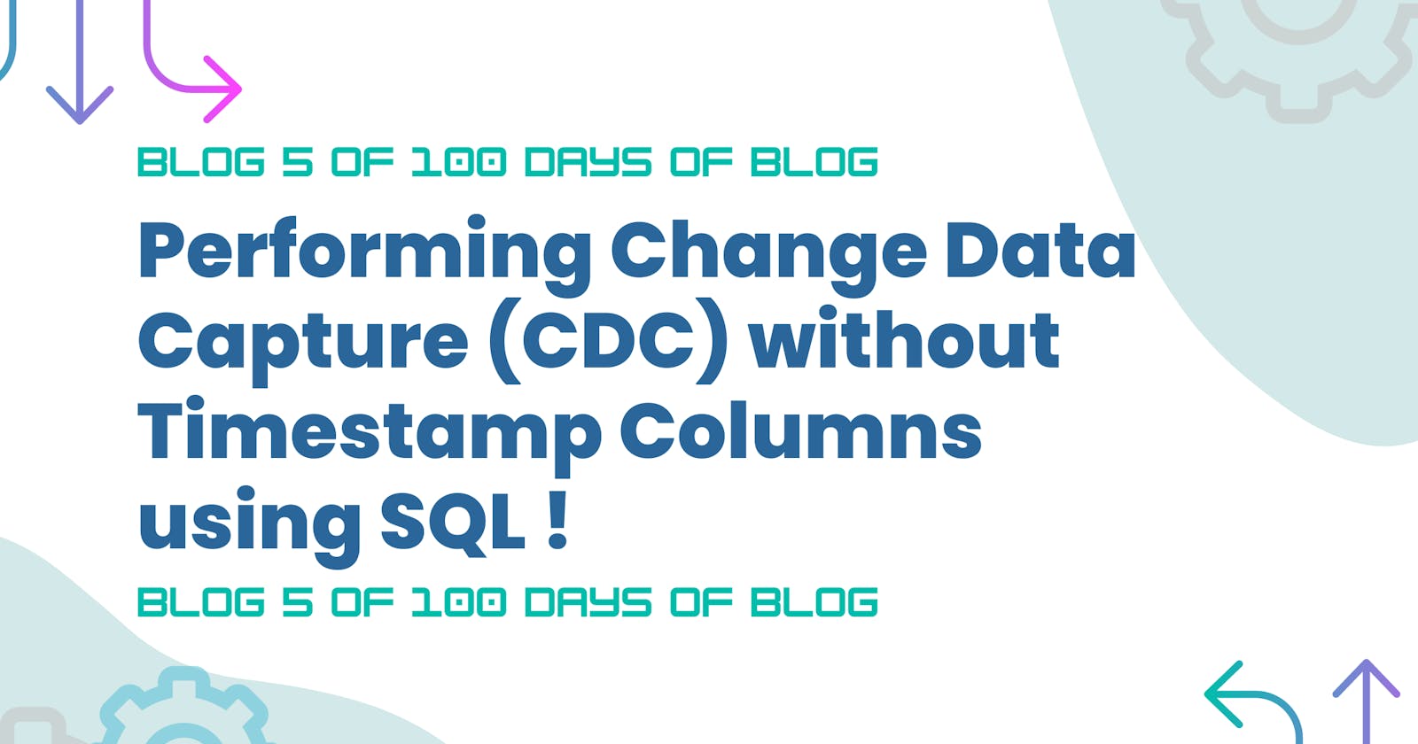 Performing Change Data Capture (CDC) without Timestamp Columns using SQL