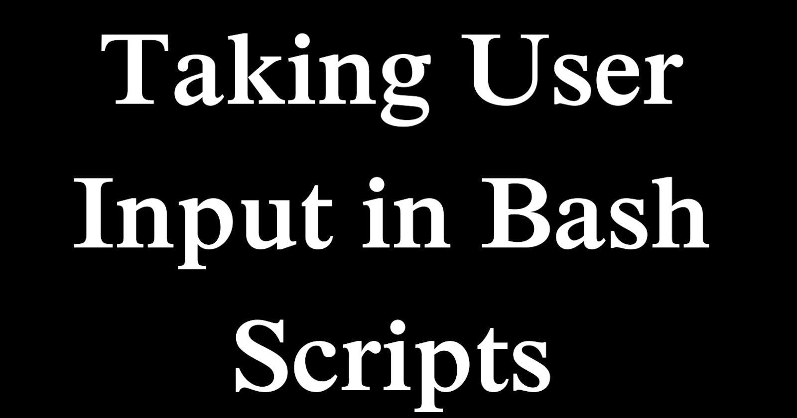 Taking User Input in Bash Scripts