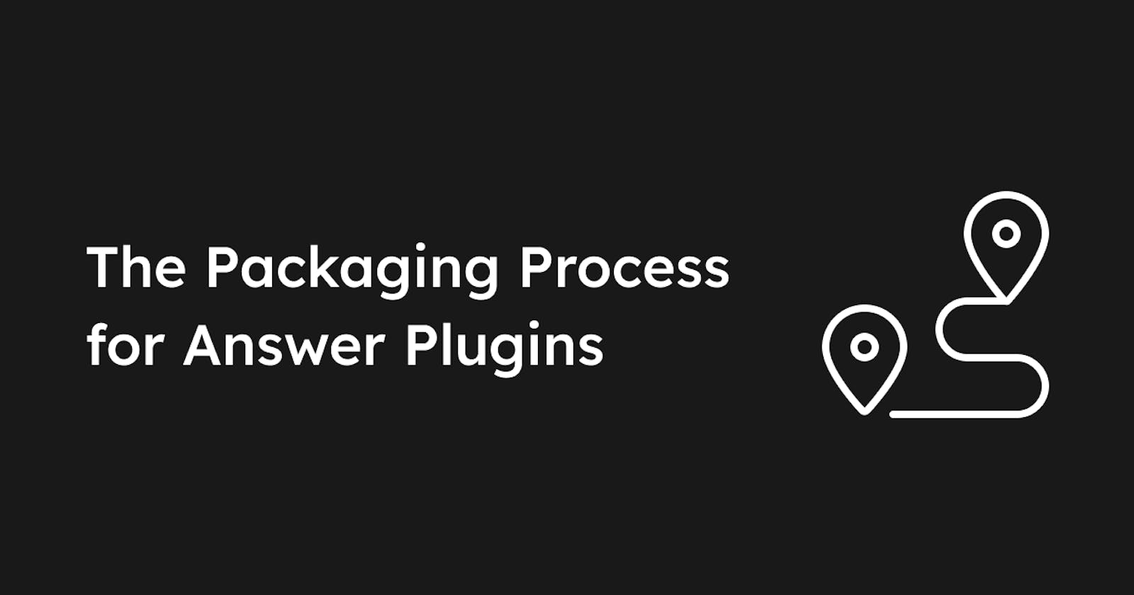 The Packaging Process for Answer Plugins