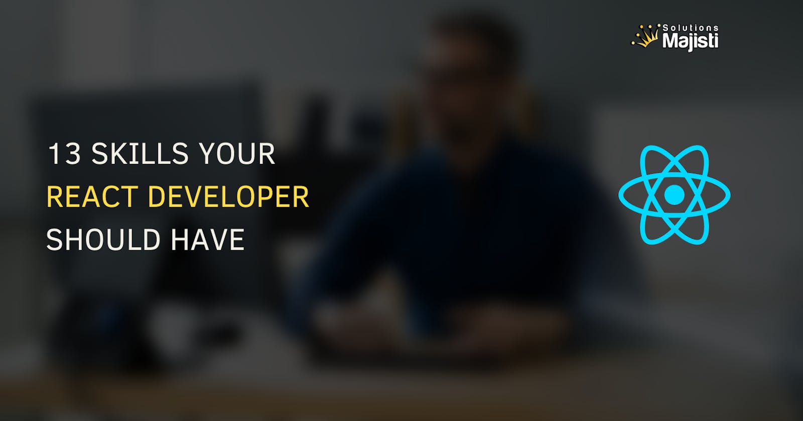 13 Skills To Look For When Hiring a React Developer