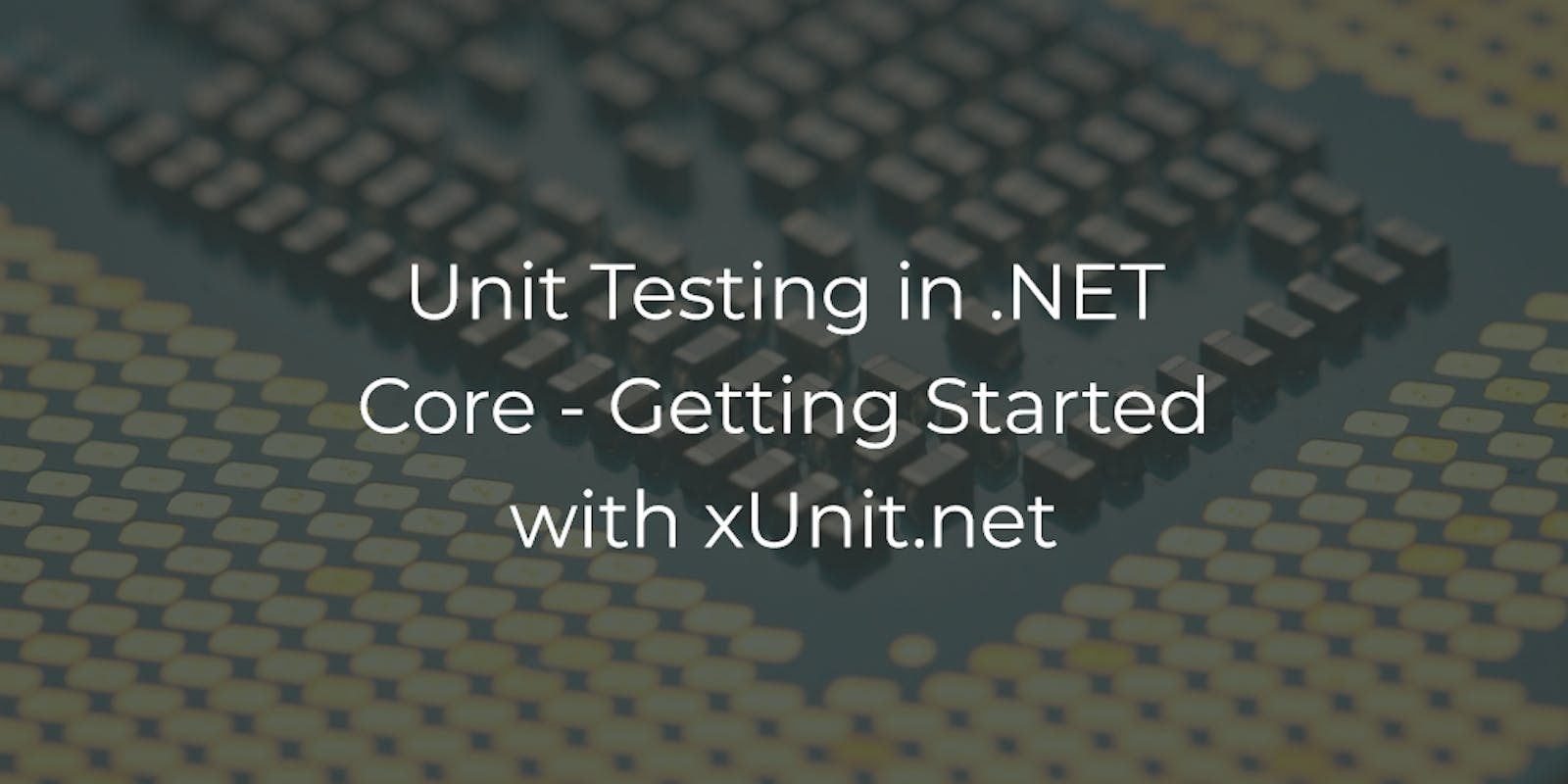 Unit Testing in .NET Core - Getting Started with xUnit.net