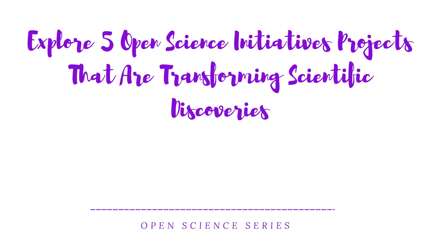 Explore 5 Open Science Initiative Projects That Are Transforming Scientific Discoveries