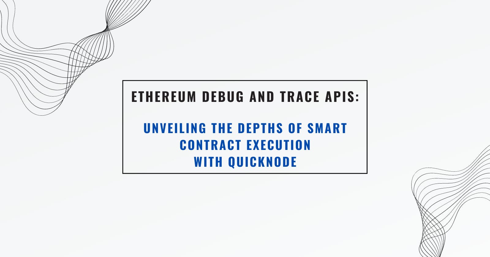 Ethereum Debug and Trace APIs: Unveiling the Depths of Smart Contract Execution with QuickNode