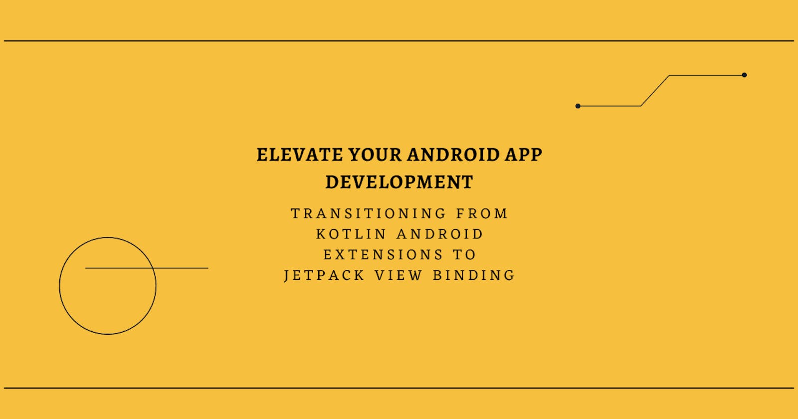 Elevate Your Android App Development: Transitioning from Kotlin Android Extensions to Jetpack View Binding