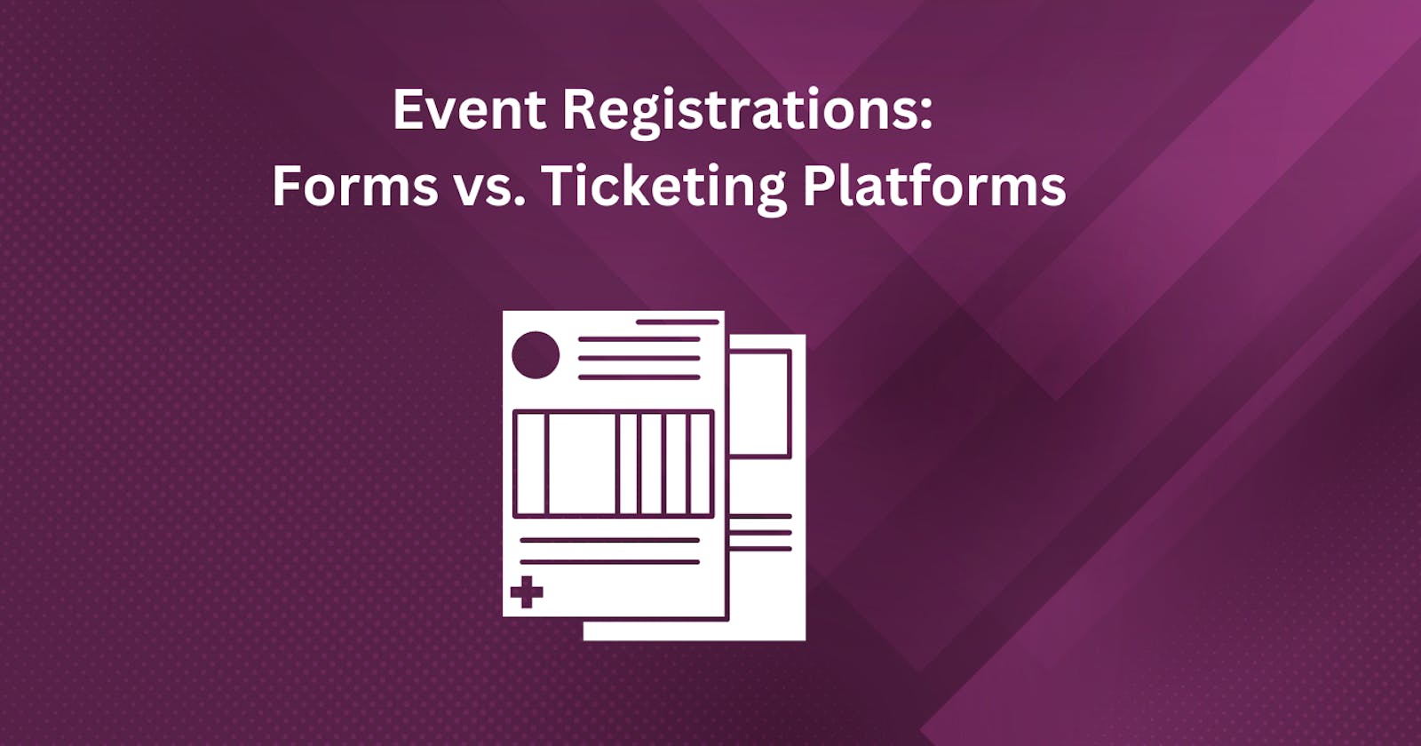 Event Registrations: Forms vs. Ticketing Platforms