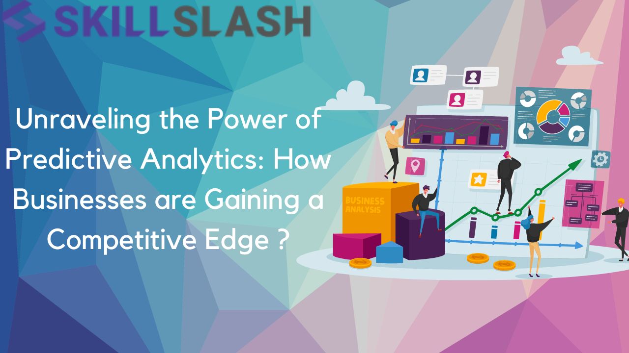 Unraveling the Power of Predictive Analytics: How Businesses are Gaining a Competitive Edge?