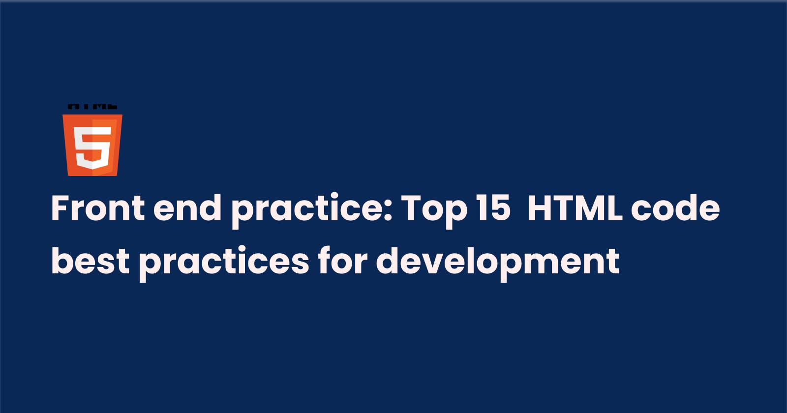 Front end practice: Top 15  HTML code
best practices for development