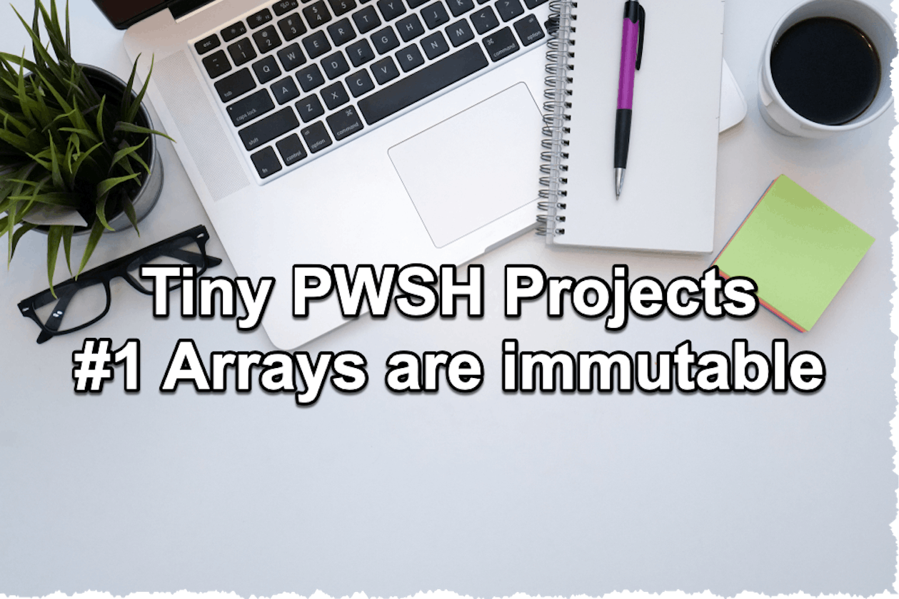 Tiny PowerShell Project 1 - Arrays are immutable