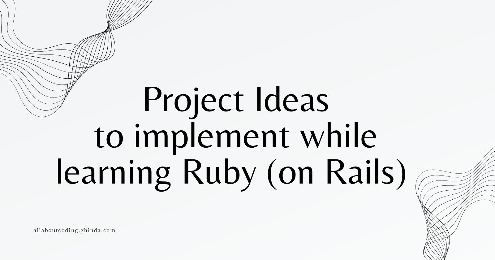 Projects ideas for learning Ruby or any Ruby web framework