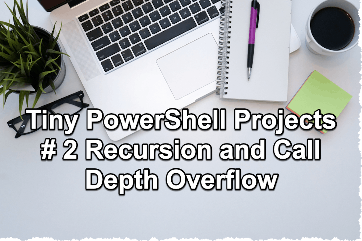 Tiny PowerShell Project 2 - Recursion and Call Depth Overflow