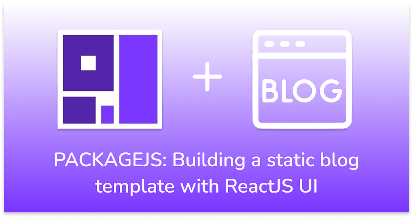 PACKAGEJS: Building a static blog template with ReactJS UI