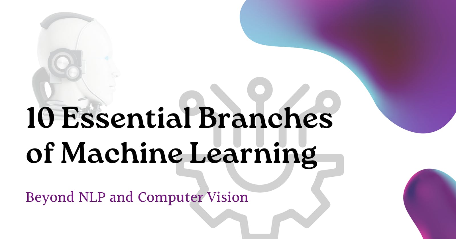 Exploring the Diversity of Machine Learning: 10 Essential Branches Beyond NLP and Computer Vision