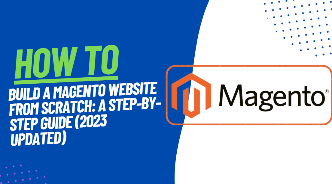 Build a Magento Website from Scratch: A Step-by-Step Guide (2023 updated)