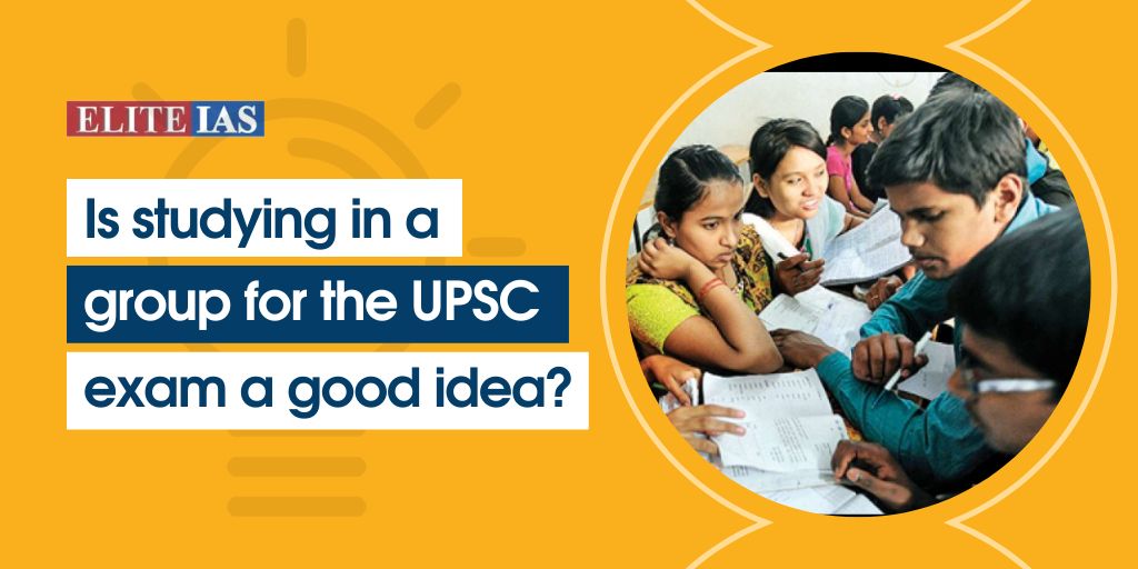 Is studying in a group for the UPSC exam a good idea?