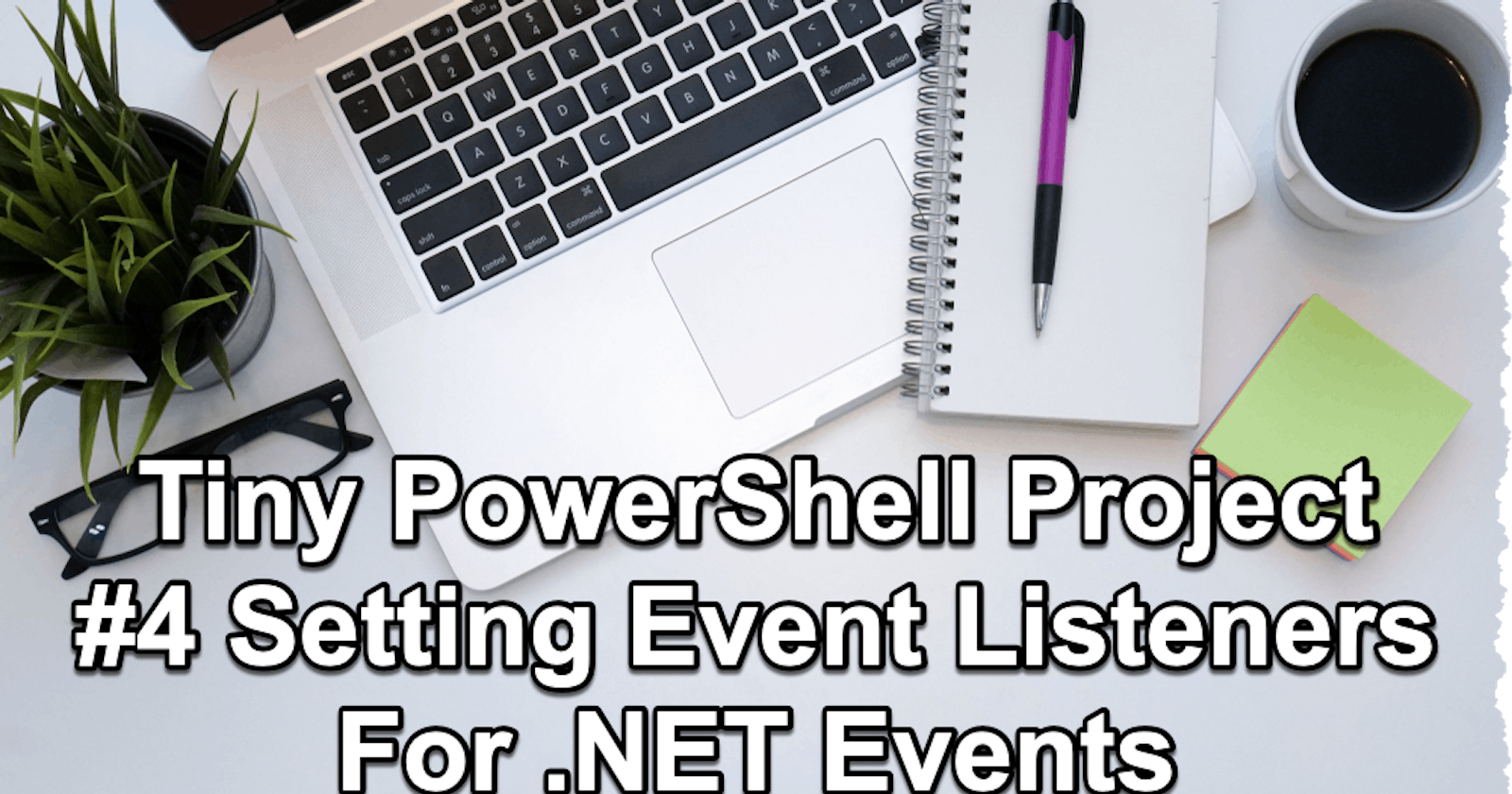 Tiny PowerShell Project 4 - Setting Event Listener For .NET Events