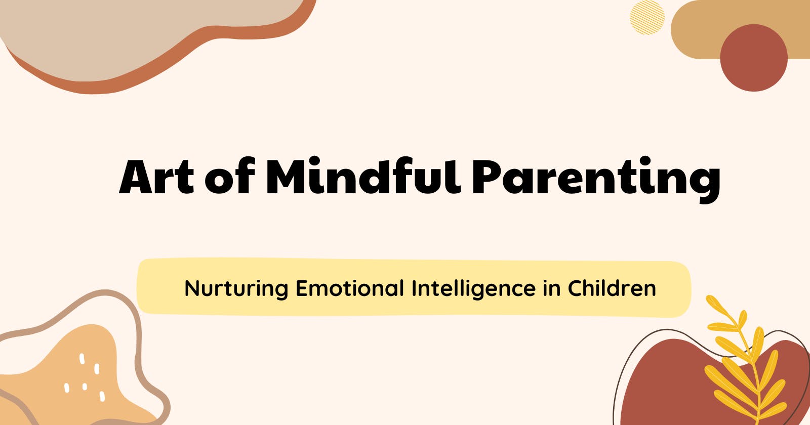 The Art of Mindful Parenting: Nurturing Emotional Intelligence in Children