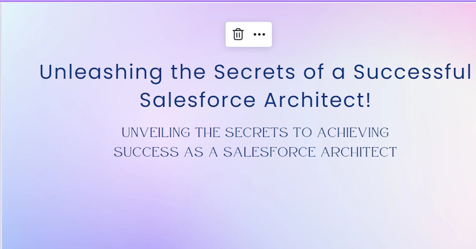 Unleashing the Secrets of a Successful Salesforce Architect!