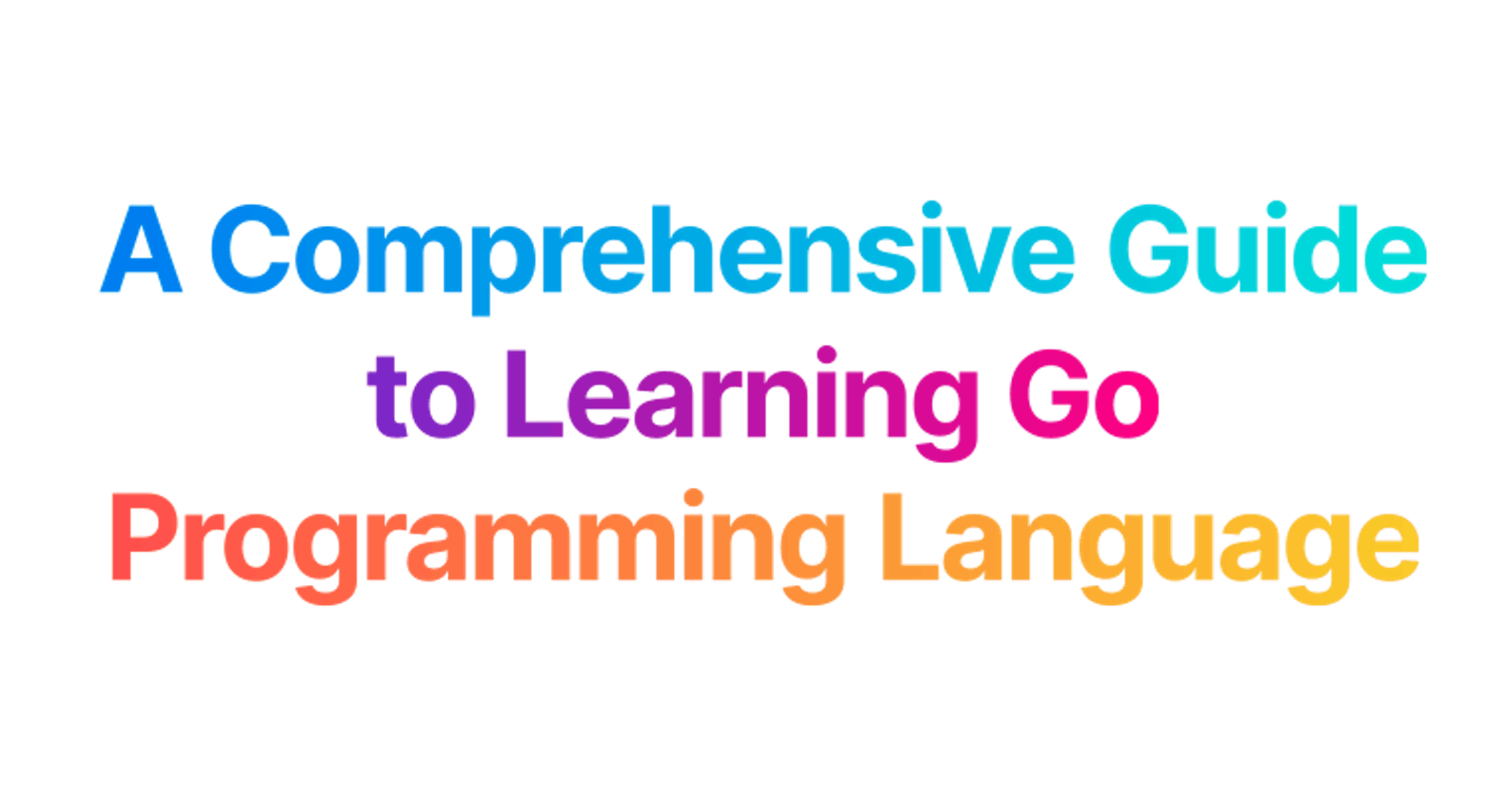 A Comprehensive Guide to Learning Go Programming Language