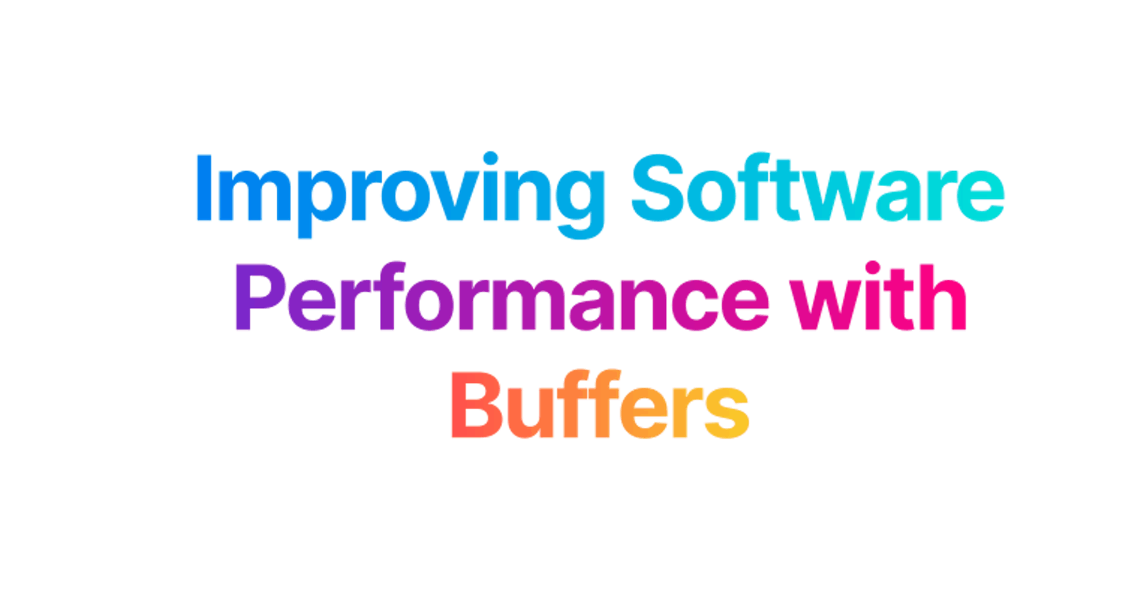 Improving Software Performance with Buffers