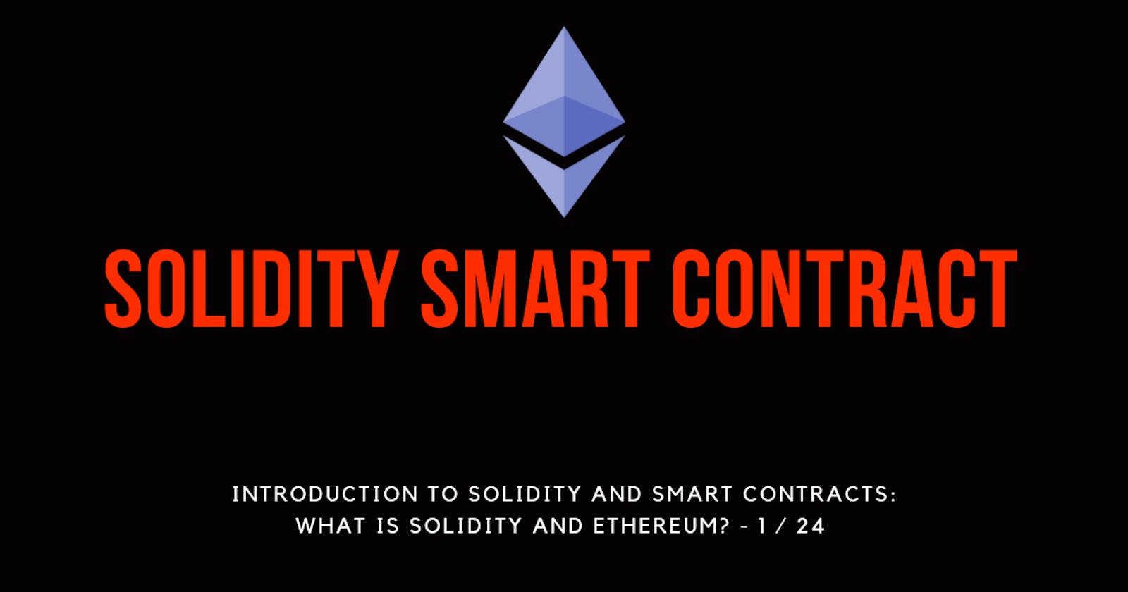 Introduction to Solidity and Smart Contracts: What is Solidity and Ethereum? - 1 / 24