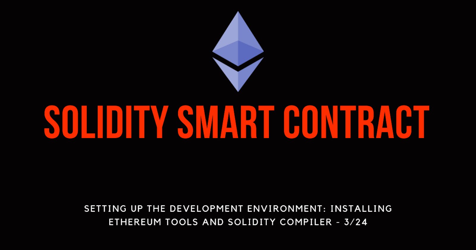Setting Up the Development Environment: Installing Ethereum Tools and Solidity Compiler