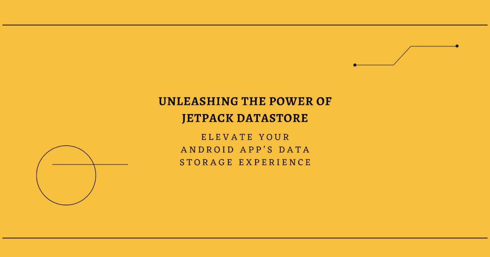 Unleashing the Power of Jetpack DataStore - Kotlin: Elevate Your Android App’s Data Storage Experience