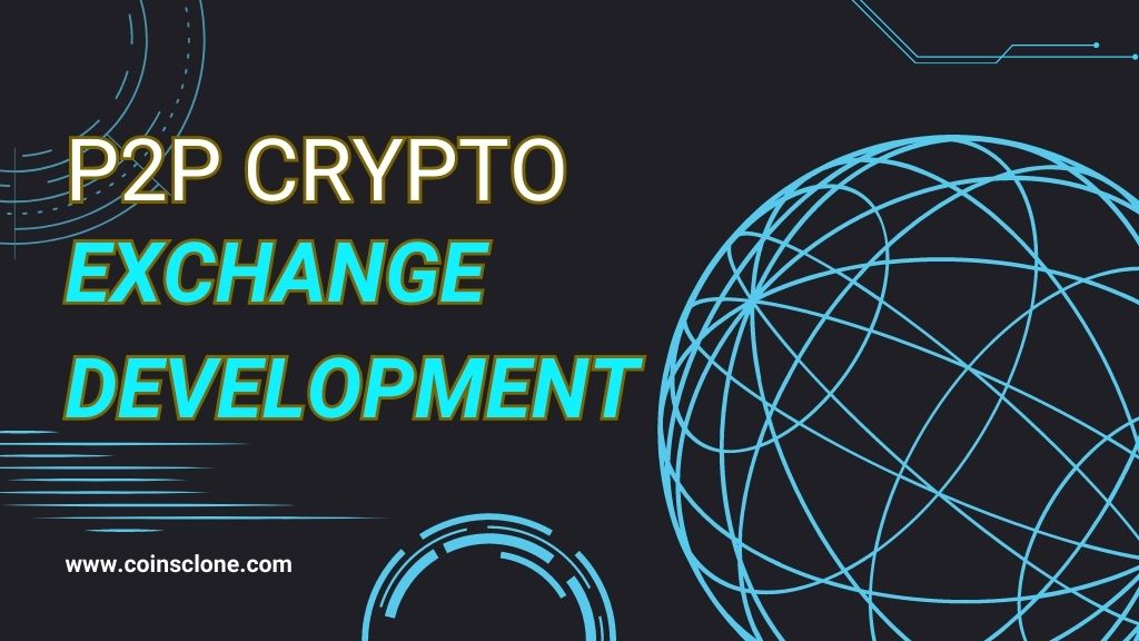 Revolutionizing Crypto Trading: P2P Crypto Exchange Development Explained
