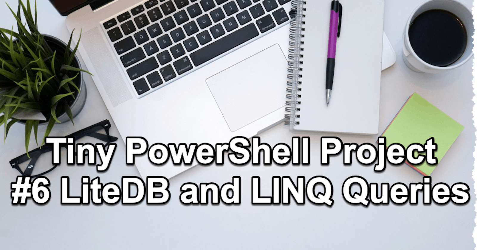 Tiny PowerShell Project 6 - LiteDB and LINQ Queries