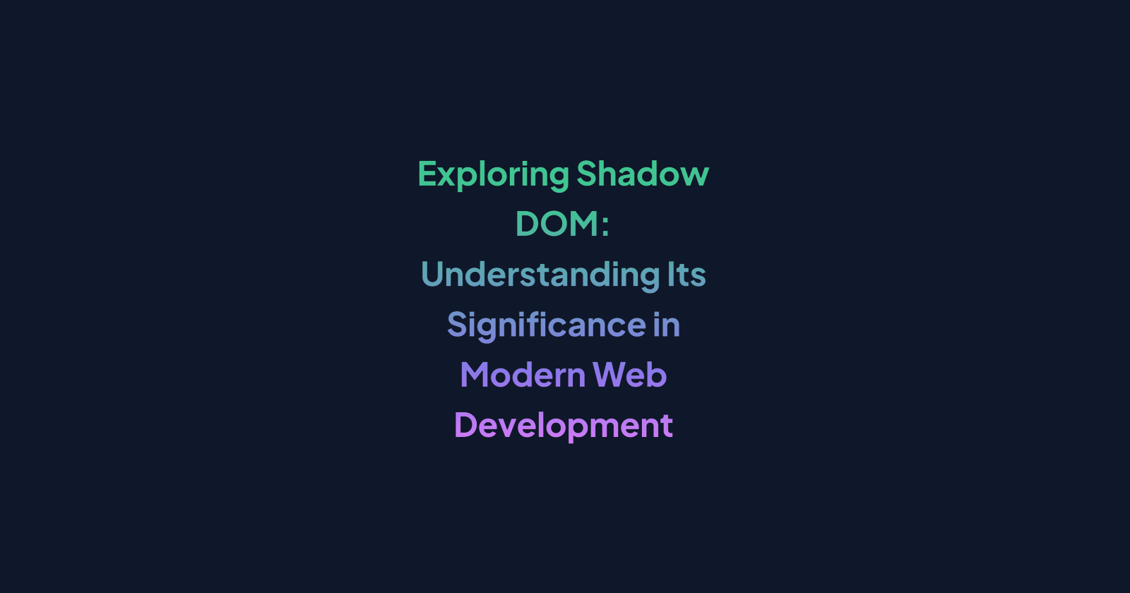 Exploring Shadow DOM: Understanding Its Significance in Modern Web Development