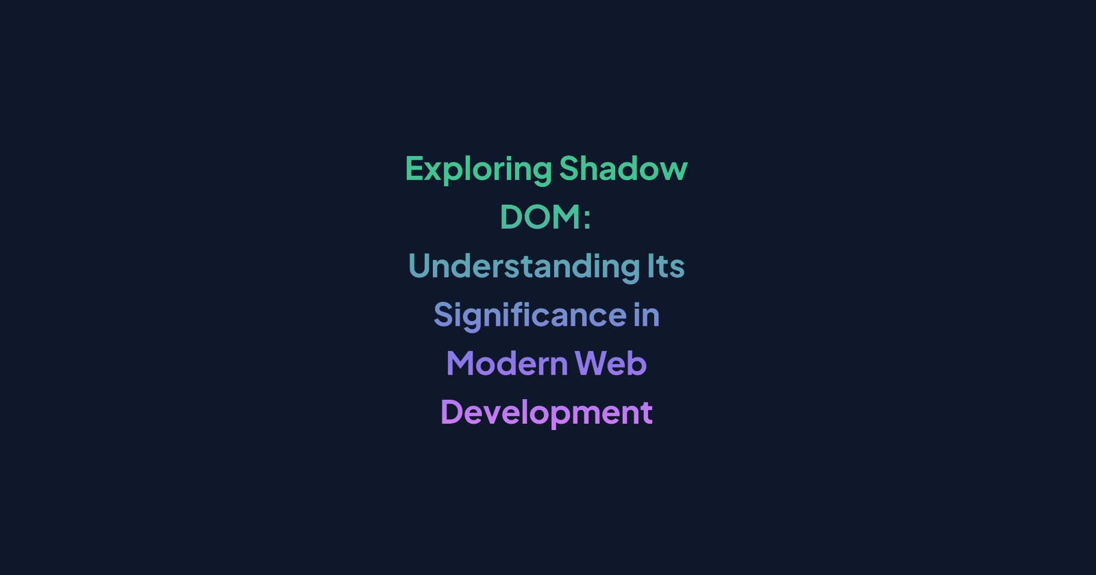 Exploring Shadow DOM: Understanding Its Significance in Modern Web Development