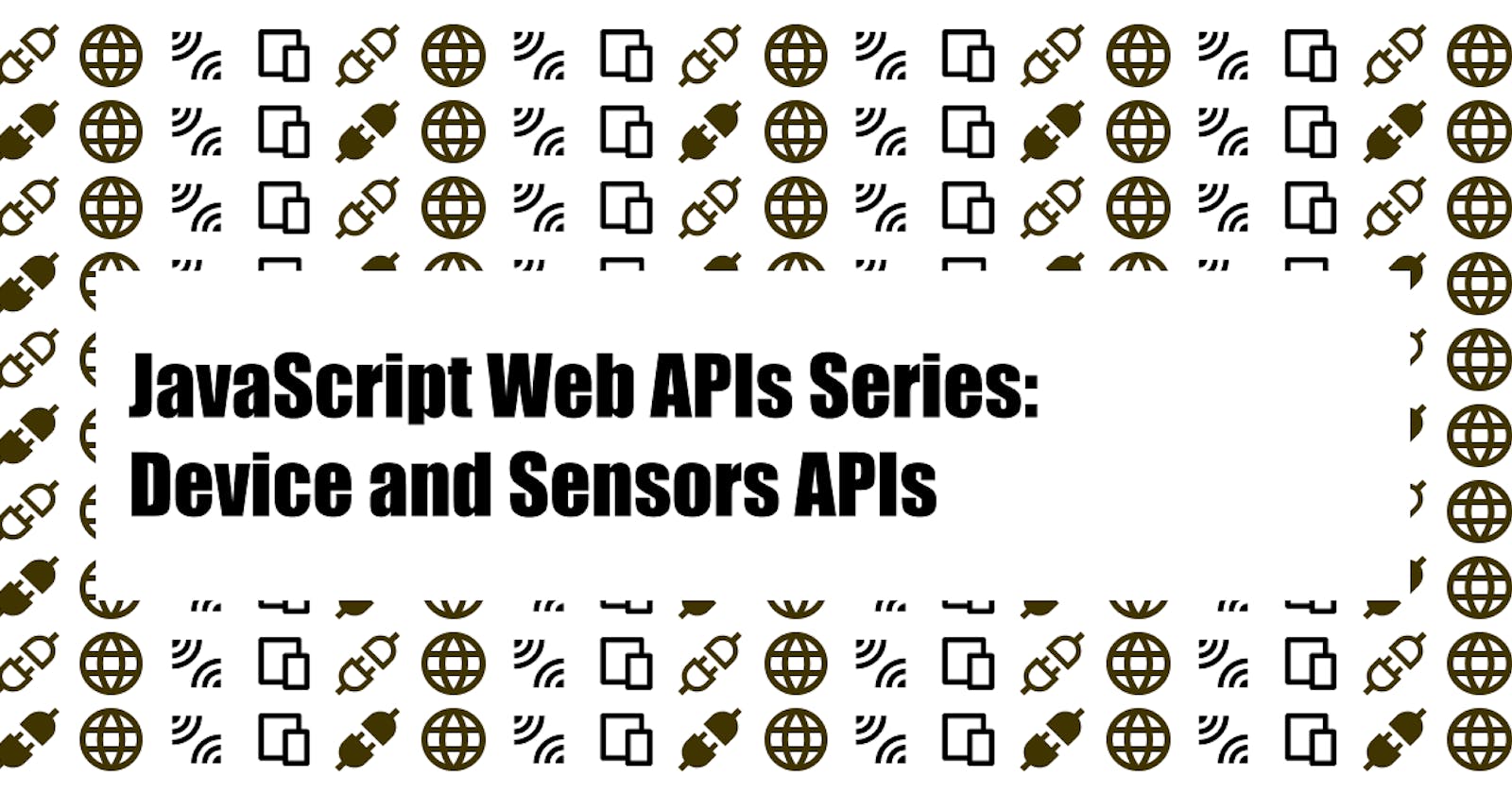 JavaScript Web APIs Series: Device and Sensor APIs