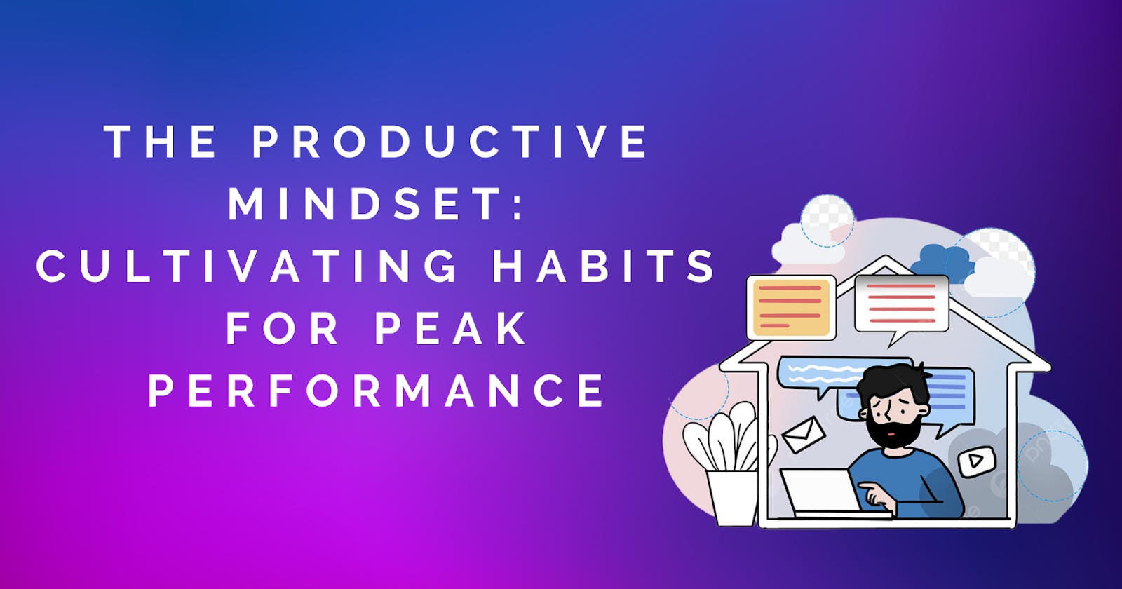 The Productive Mindset: Cultivating Habits for Peak Performance