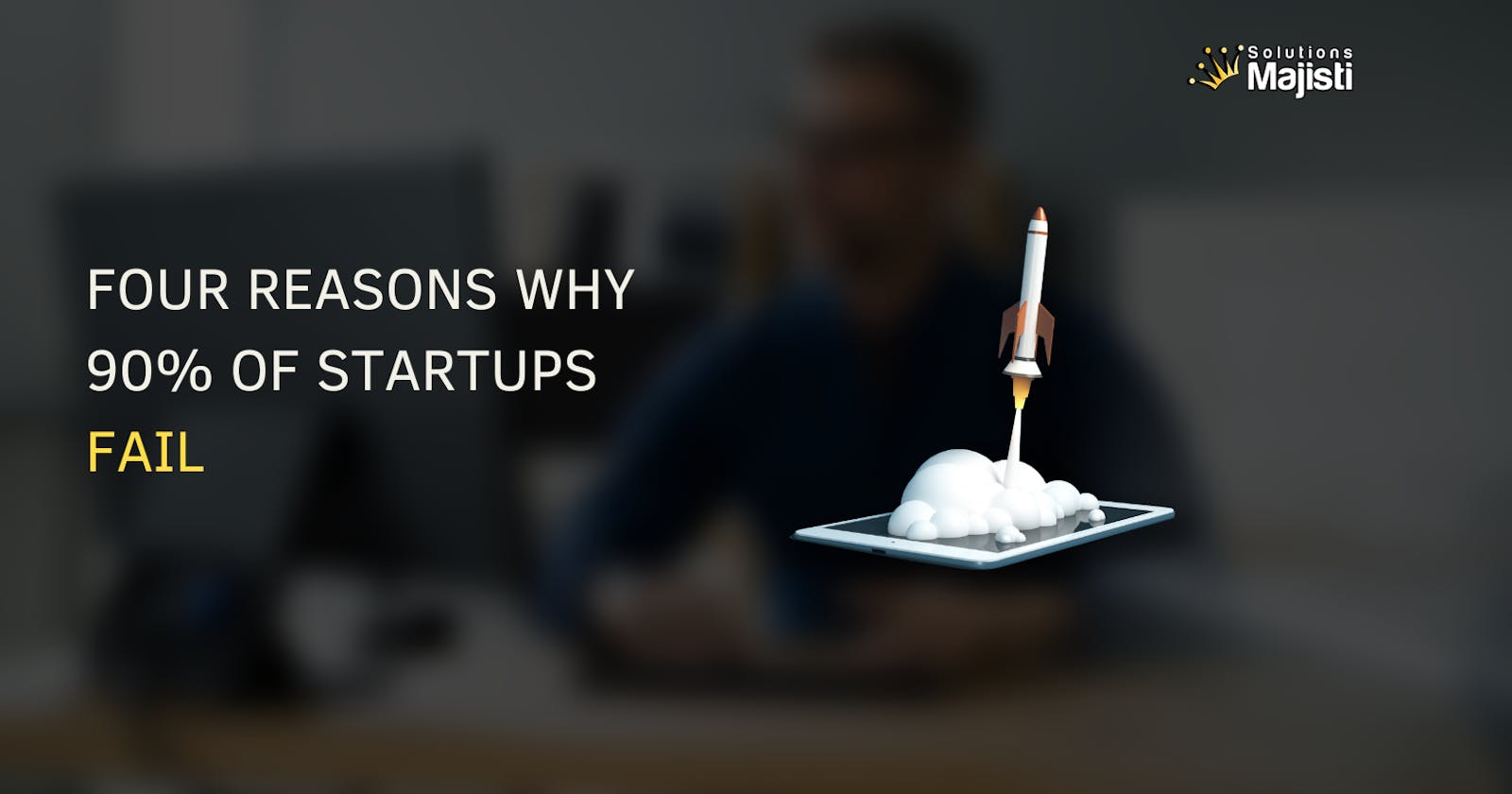 Four Reasons Why 90% of Startups Fail