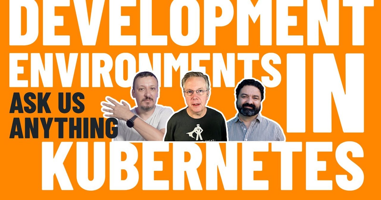 Development Environments In Kubernetes - Ask Me Anything