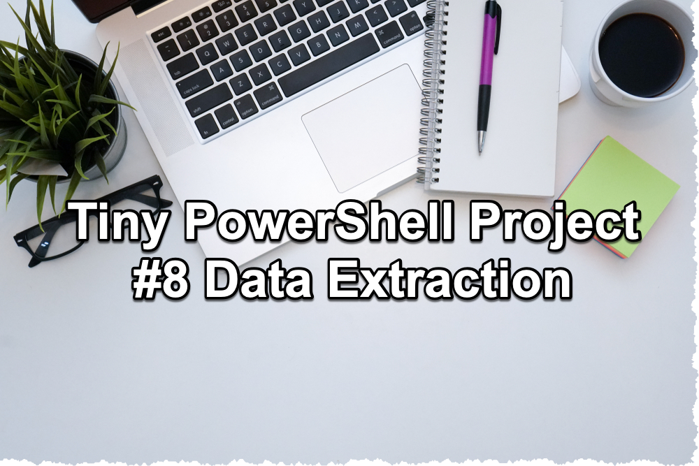 Tiny PowerShell Project 8 - Data Extraction