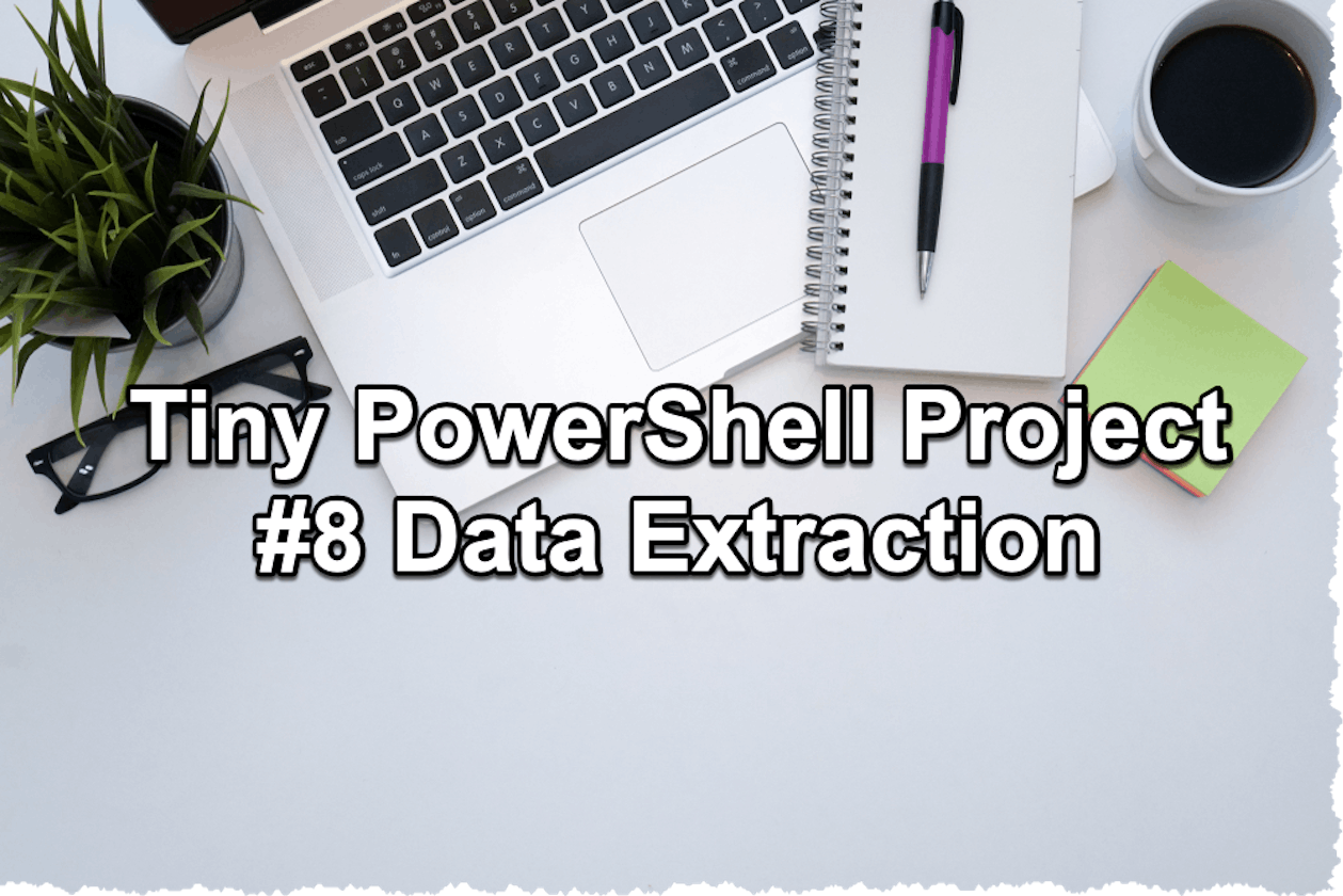 Tiny PowerShell Project 8 - Data Extraction