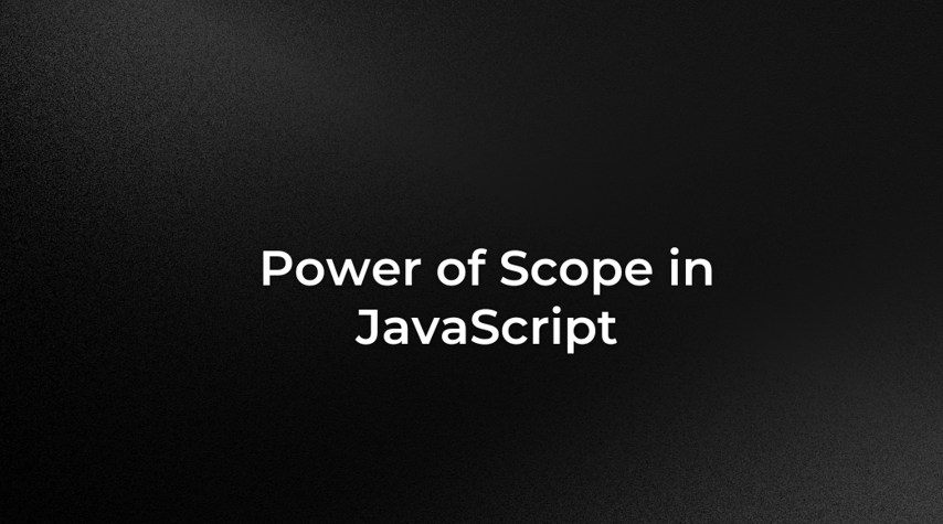 Power of Scope in JavaScript: Why Every Developer Should Master It