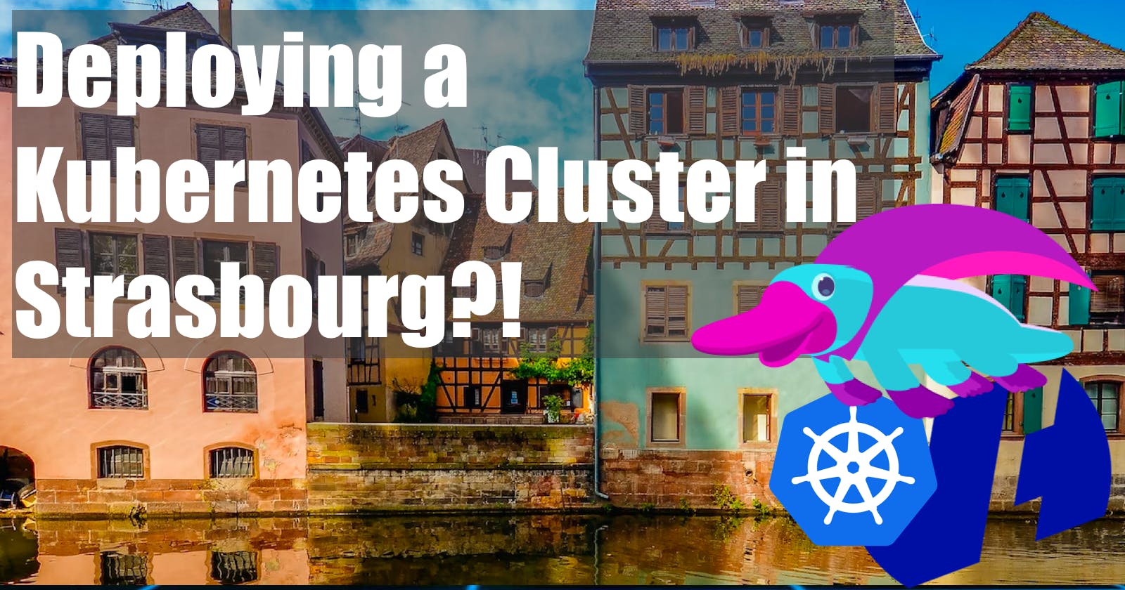 Deploying a Kubernetes Cluster in Strasbourg?!