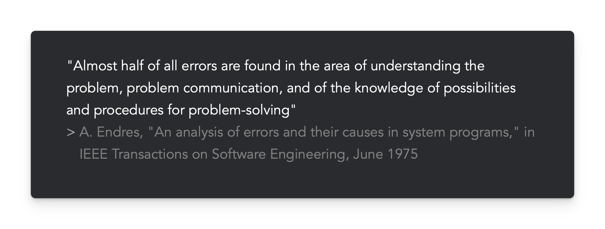 "Almost half of all errors are found in the area of understanding the problem, problem communication and of the knowledge of possibilities and procedures for problem-solving"