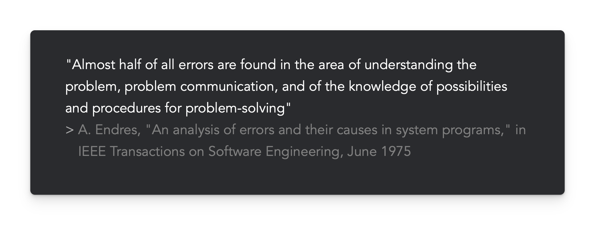 "Almost half of all errors are found in the area of understanding the problem, problem communication and of the knowledge of possibilities and procedures for problem-solving"