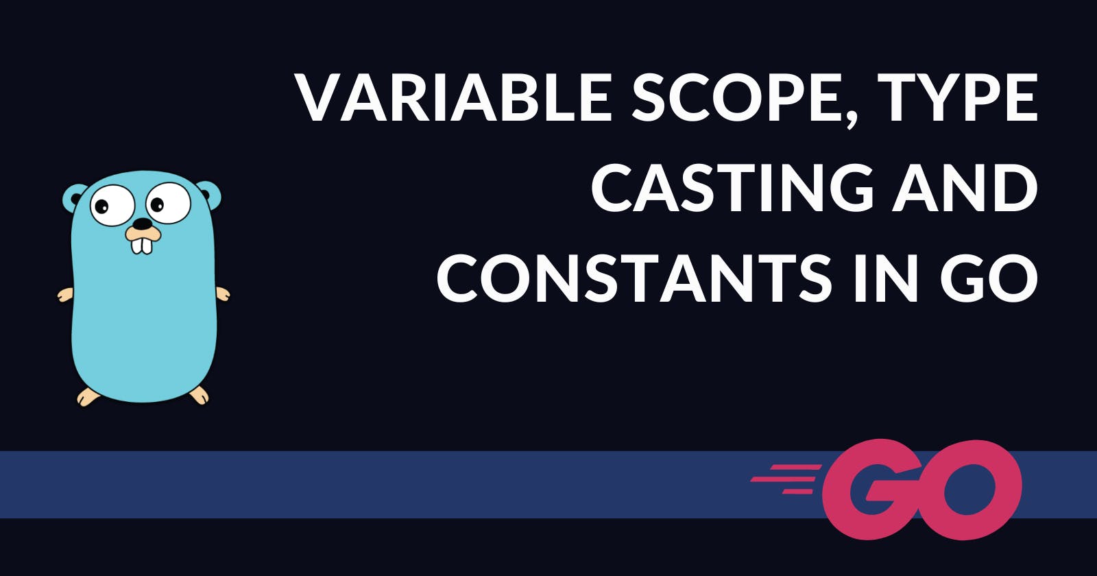Variable Scope, Type Casting and Constants in Go (Blog 6 of the Go Series)