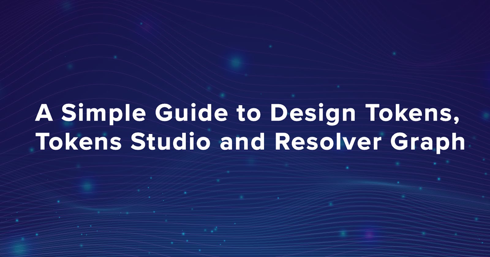 A Simple Guide to Design Tokens, Tokens Studio, and Resolver Graph