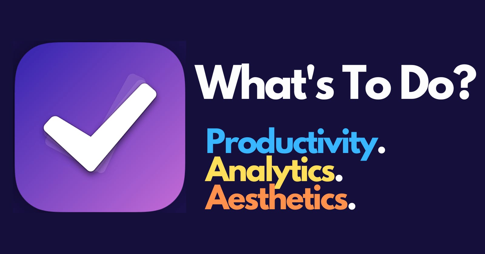 What’s to do — Productivity + Analytics + Aesthetics