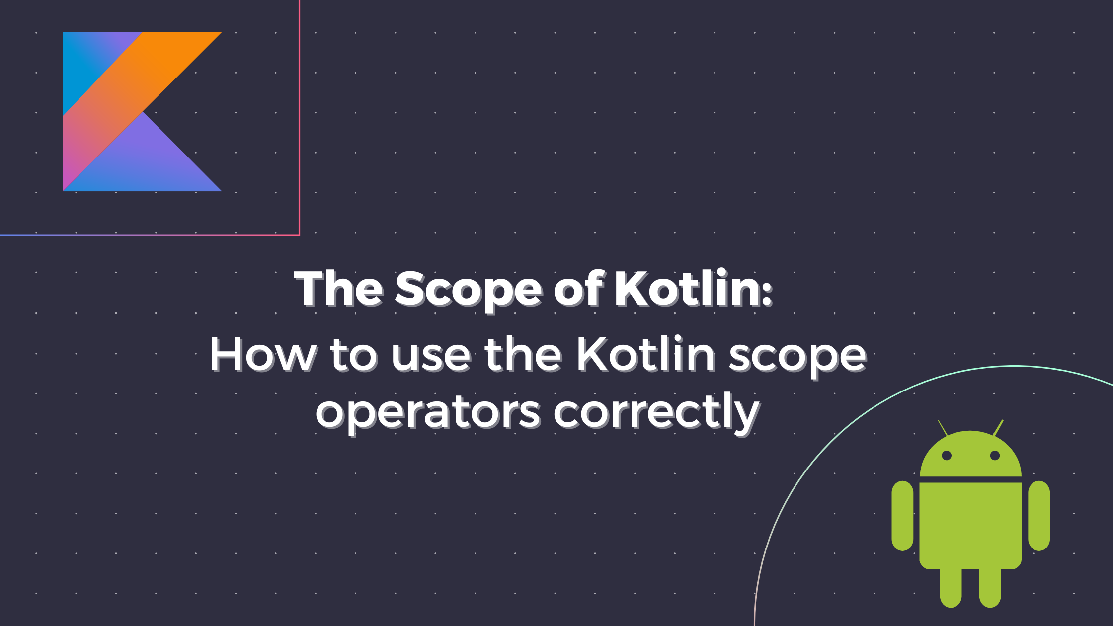 The Scope of Kotlin: How to use the Kotlin scope operators correctly