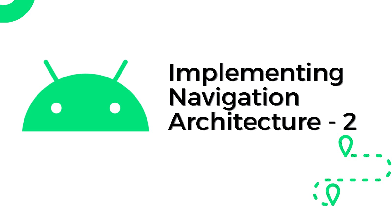Implementing Navigation Architecture in Android - Part 2