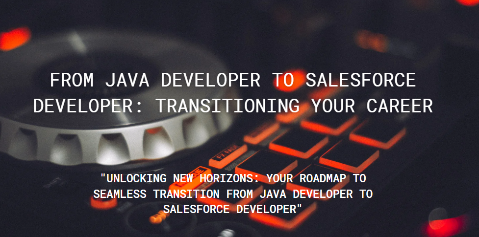 From Java Developer to Salesforce Developer: Transitioning Your Career