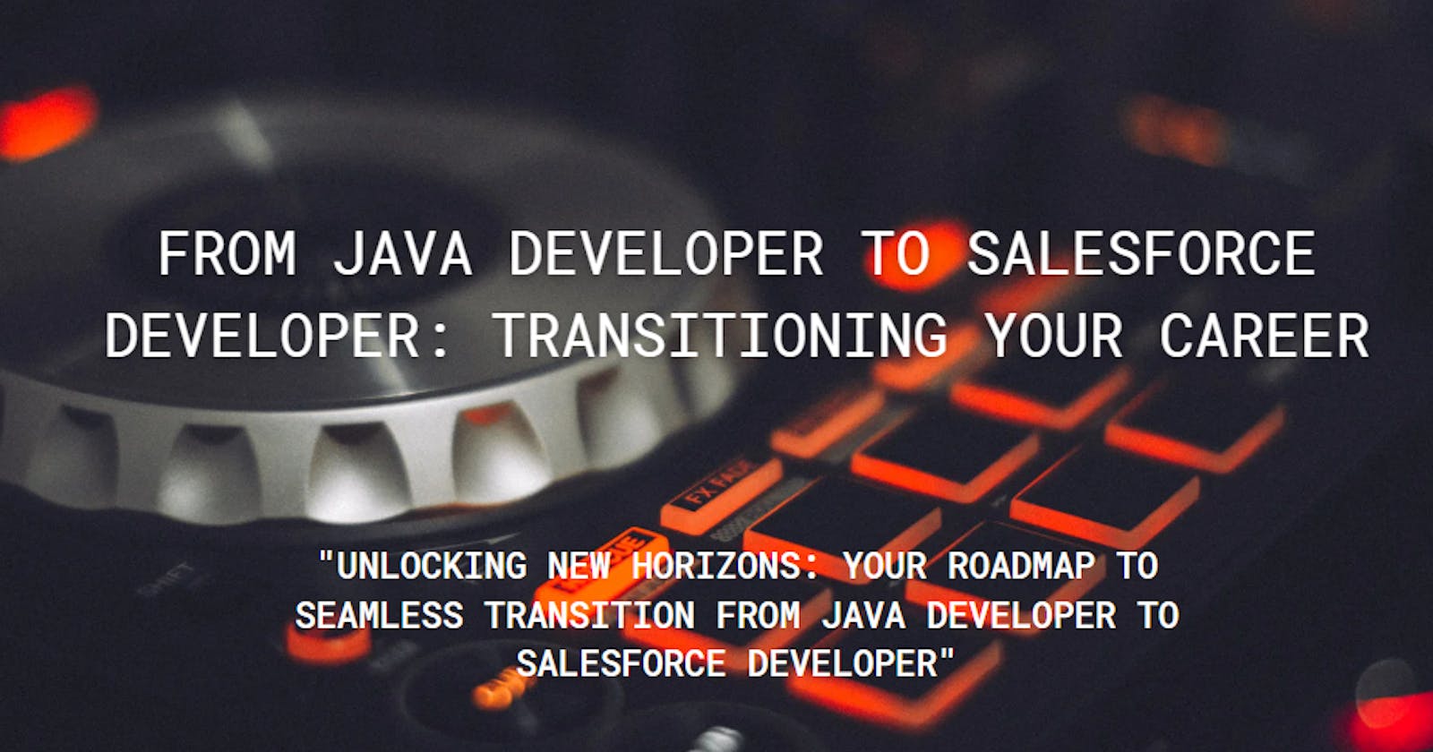 From Java Developer to Salesforce Developer: Transitioning Your Career
