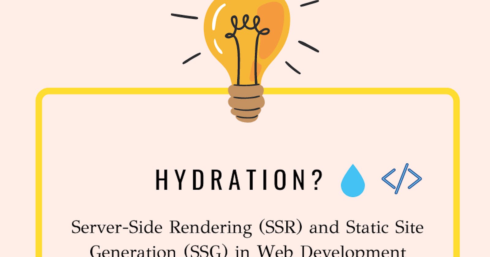 Hydration: Understanding the Role of Server-Side Rendering (SSR) and Static Site Generation (SSG) in Web Development