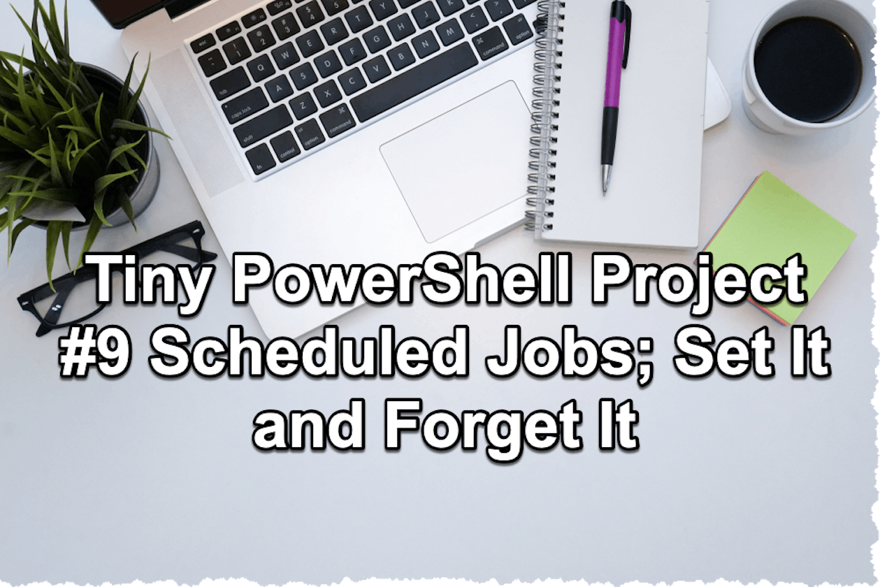 PowerShell Tiny Project 9 - Scheduling Jobs
